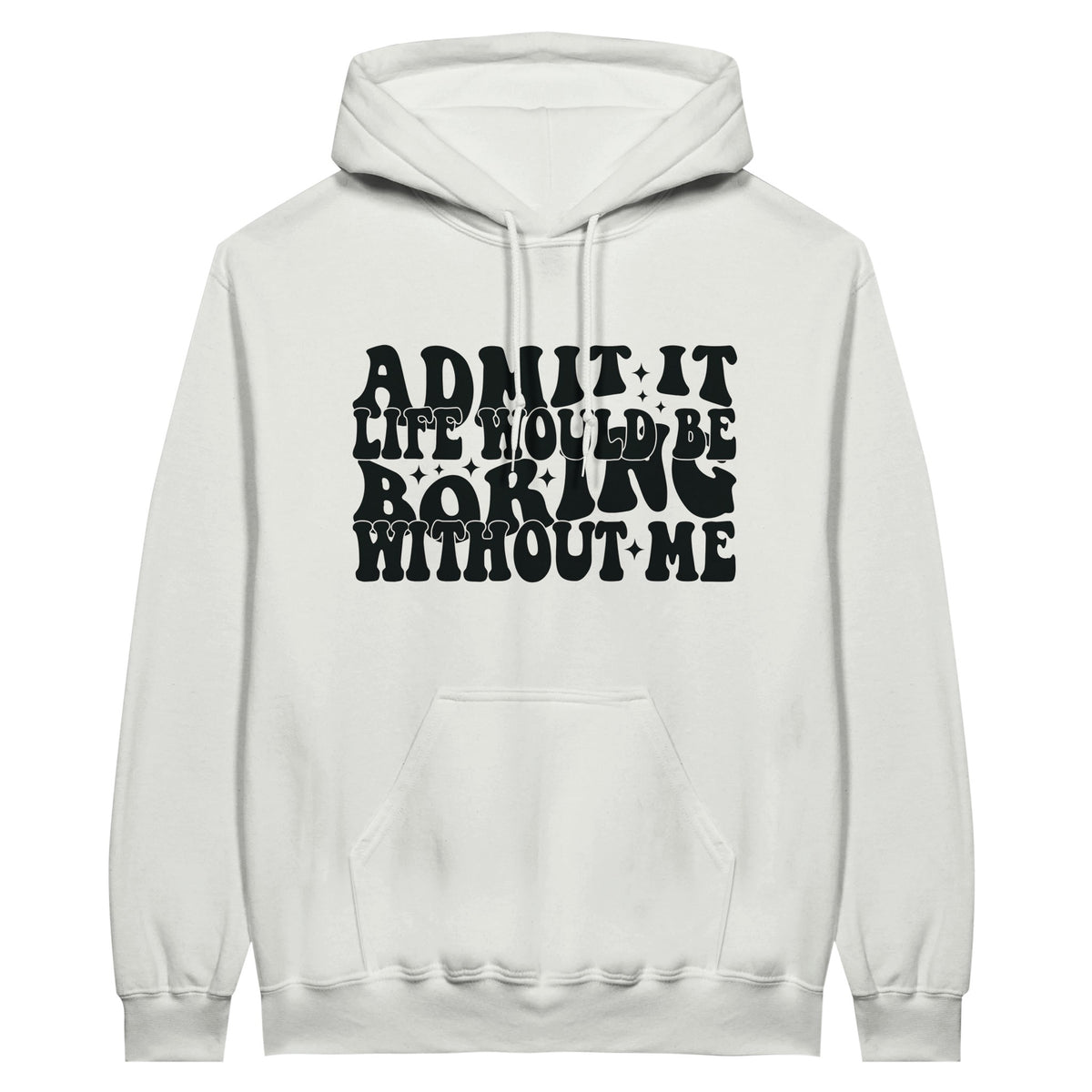 Admit It – Life Would Be Boring Without Me Hoodie - White - Hoodie