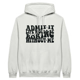 Admit It – Life Would Be Boring Without Me Hoodie - White - Hoodie