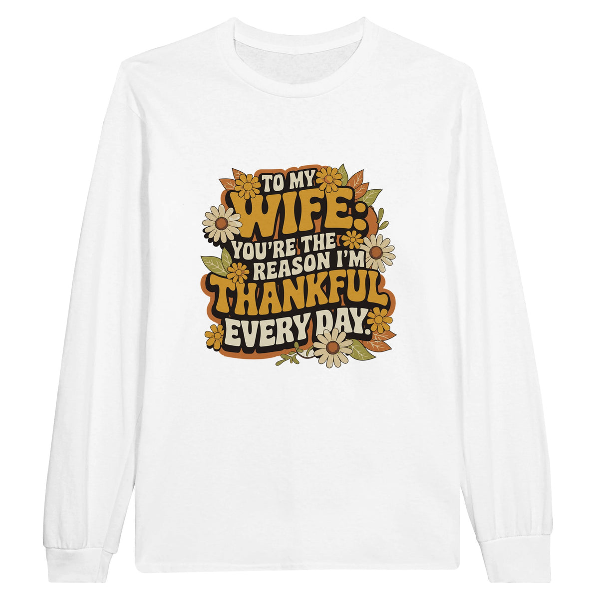 To My Wife, You're The Thankful Every Day - T-Shirt - White - Long Sleeves T-shirts