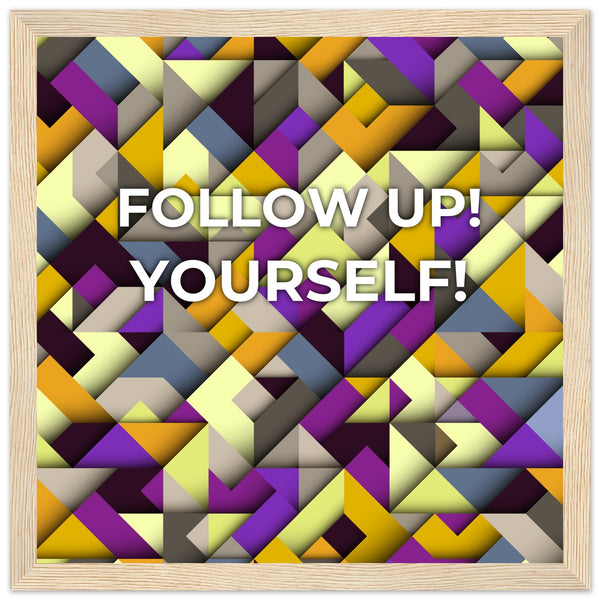 Abstract Motivation - Follow Up! Yourself! - 30x30 cm 12x12″ Wood frame - Wooden Framed Posters