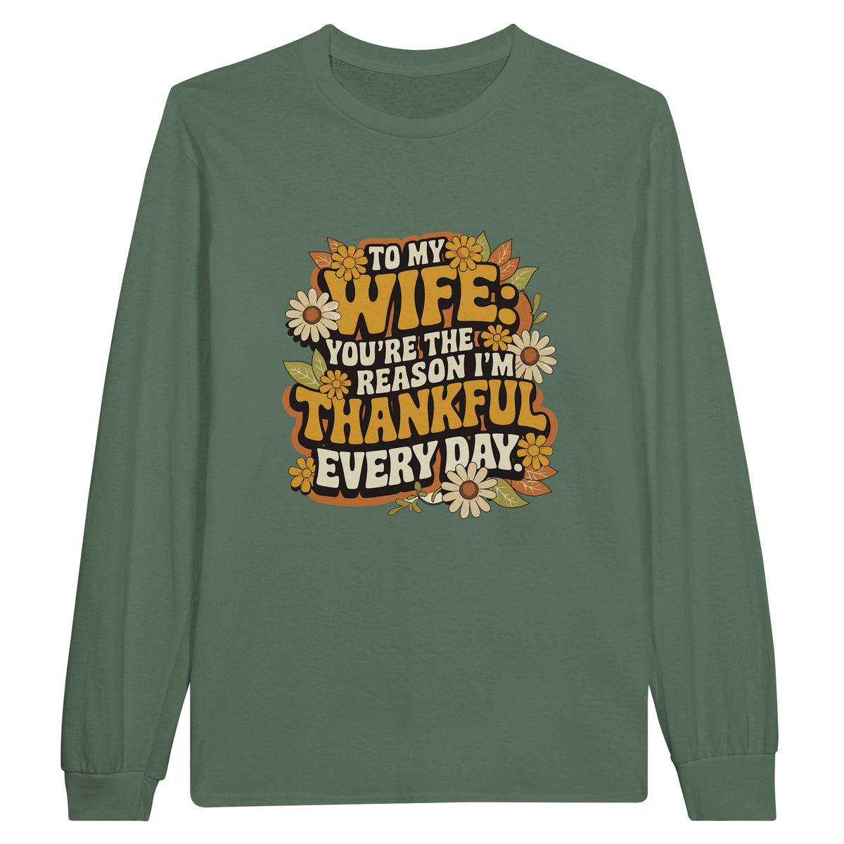 To My Wife, You're The Thankful Every Day - T-Shirt - Military Green - Long Sleeves T-shirts