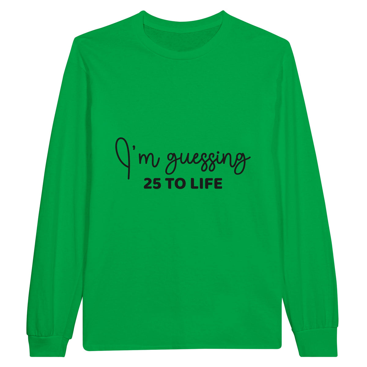 Life's Guesses - 25 To Life on Cotton Canvas - Irish Green - Sweatshirt