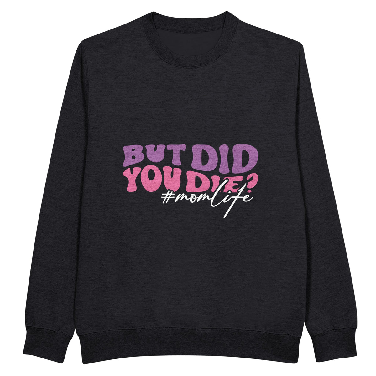 But Did You Die? - #Momlife Humor - Black - Best Quality Sweatshirt designed sweatshirt Printed Sweatshirt Trendy Women's Sweatshirts