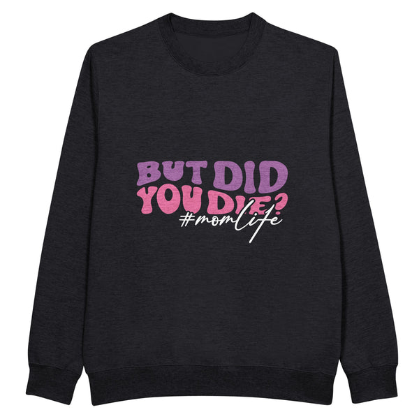 But Did You Die? - #Momlife Humor - Black - Best Quality Sweatshirt designed sweatshirt Printed Sweatshirt Trendy Women's Sweatshirts