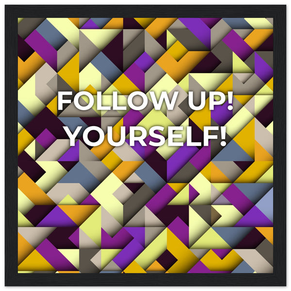 Abstract Motivation - Follow Up! Yourself! - 30x30 cm 12x12″ Black frame - Wooden Framed Posters