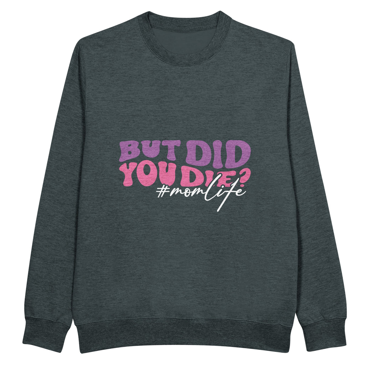 But Did You Die? - #Momlife Humor - Charcoal Heather - Best Quality Sweatshirt designed sweatshirt Printed Sweatshirt Trendy Women's Sweatshirts