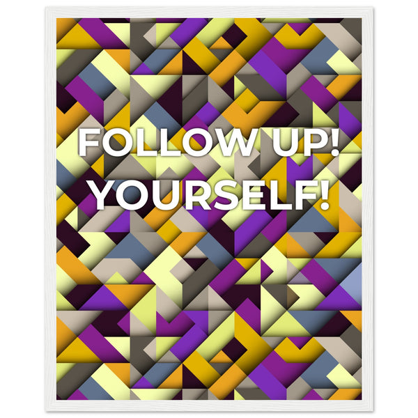 Abstract Motivation - Follow Up! Yourself! - 40x50 cm 16x20″ White frame - Wooden Framed Posters