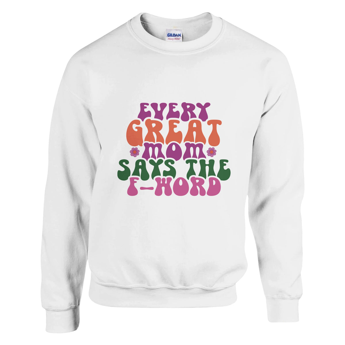 Mom's Wisdom - 'Every Great Mom Says the F-Word' - White - Sweatshirt