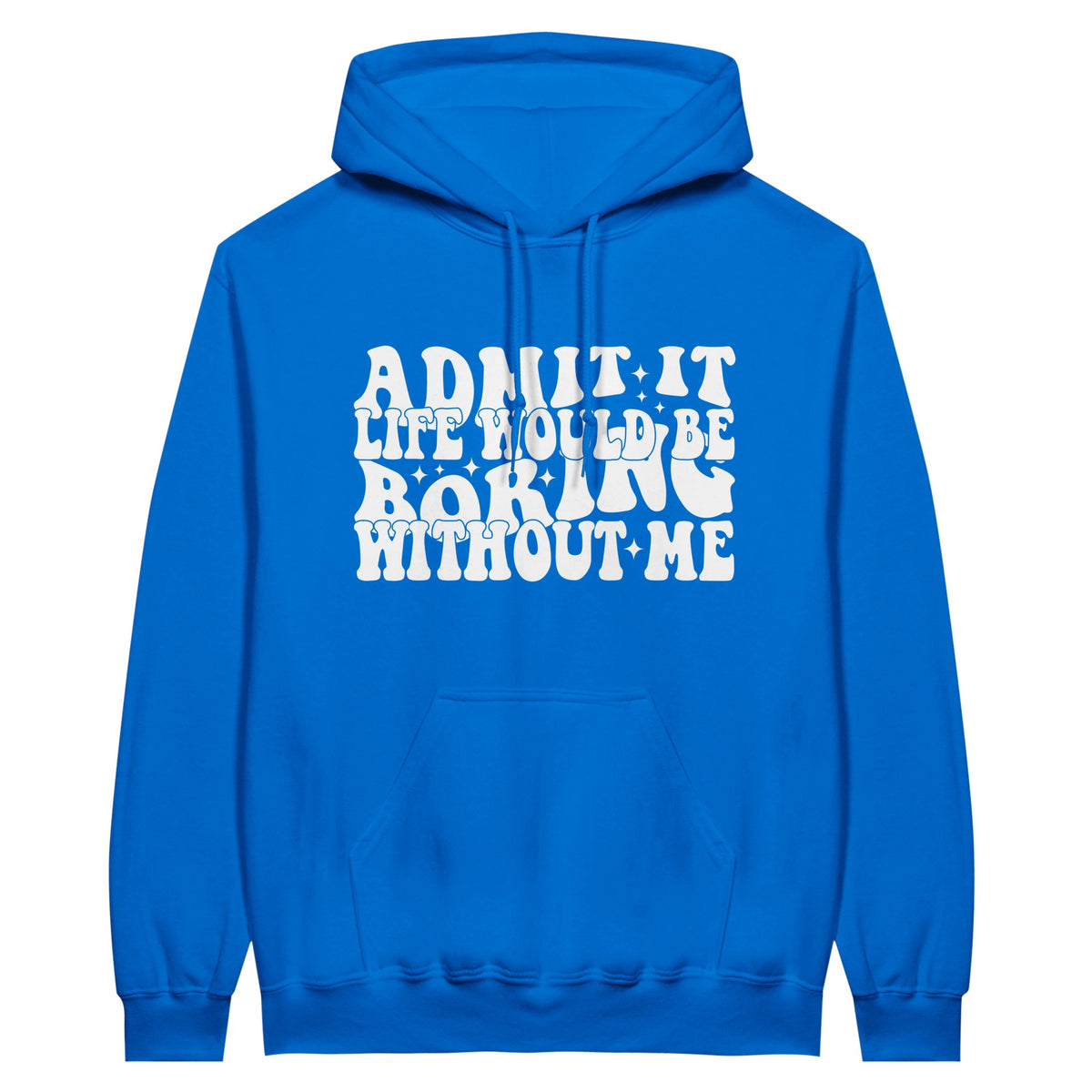 Admit It – Life Would Be Boring Without Me Hoodie - Royal - Hoodie