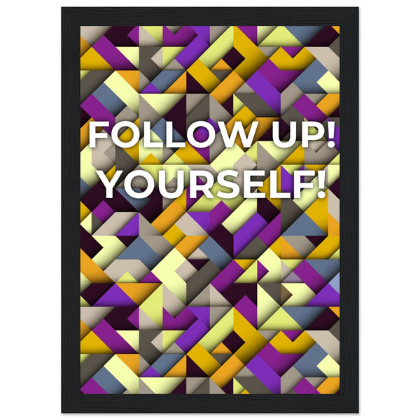 Abstract Motivation - Follow Up! Yourself! - A4 21x29.7 cm 8x12″ Black frame - Wooden Framed Posters