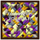 Abstract Motivation - Follow Up! Yourself! - 30x30 cm 12x12″ Dark wood frame - Wooden Framed Posters