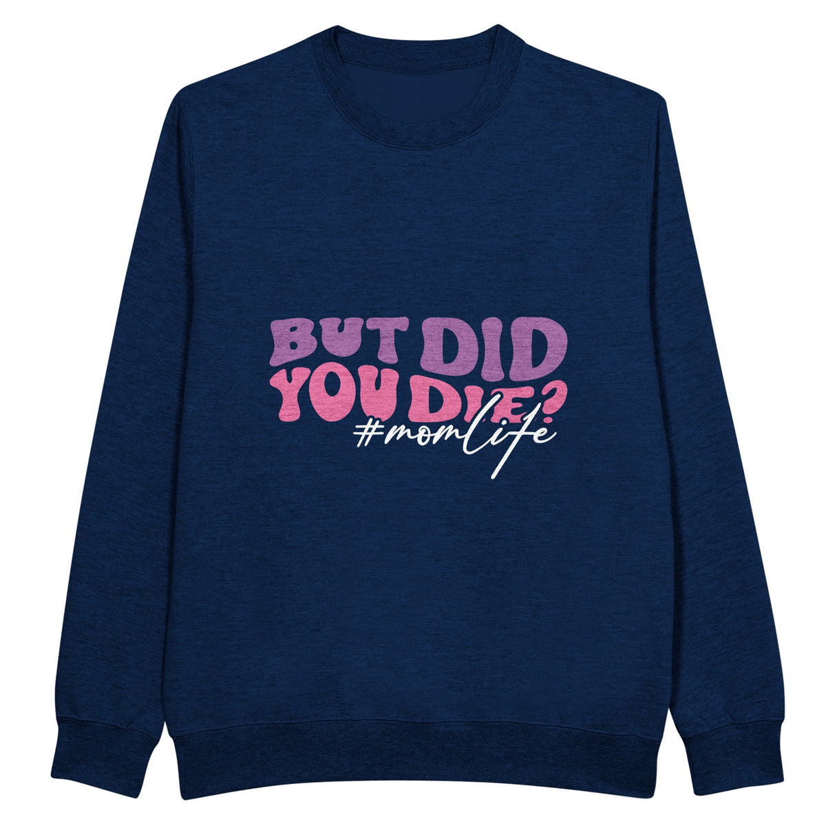 But Did You Die? - #Momlife Humor - Navy - Best Quality Sweatshirt designed sweatshirt Printed Sweatshirt Trendy Women's Sweatshirts