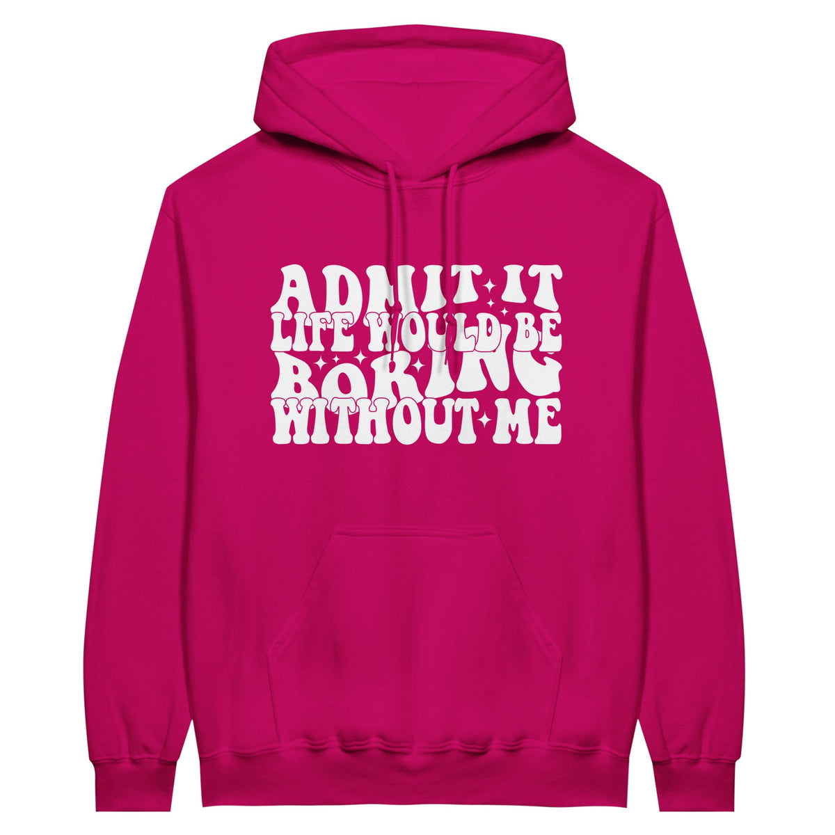 Admit It – Life Would Be Boring Without Me Hoodie - Heliconia - Hoodie