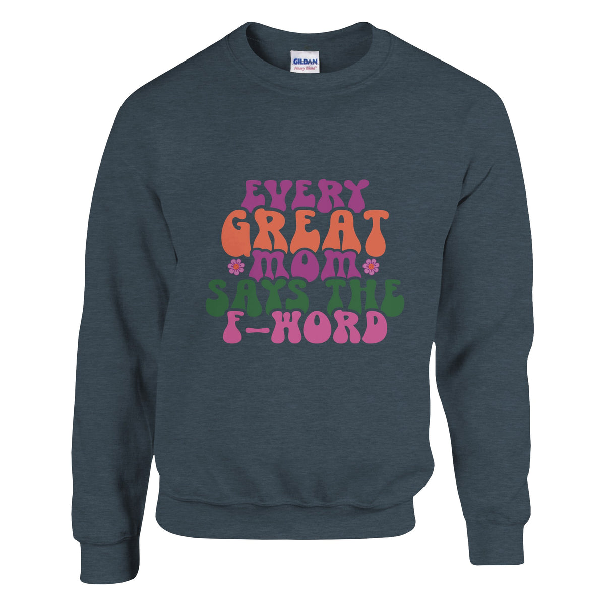 Mom's Wisdom - 'Every Great Mom Says the F-Word' - Dark Heather - Sweatshirt