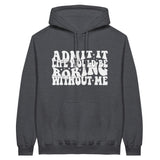 Admit It – Life Would Be Boring Without Me Hoodie - Dark Heather - Hoodie