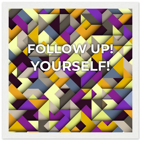 Abstract Motivation - Follow Up! Yourself! - 30x30 cm 12x12″ White frame - Wooden Framed Posters