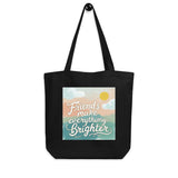 Friends Make Everything Brighter- Eco Tote Bag - - Tote Bags