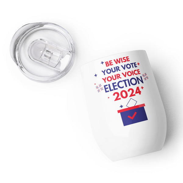 Be Wise, Vote Proudly - Election 2024 - - Tumblers